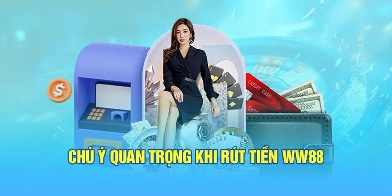 Một số lưu ý khi thực hiện rút tiền WW88