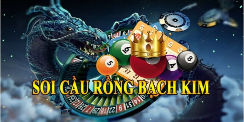 6 bước soi rồng bạch kim chuẩn